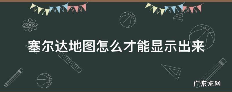 塞尔达怎么显示全部地图 塞尔达地图怎么才能显示出来