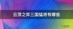 云顶之弈三国猛将都有哪些 云顶之弈三国猛将有哪些
