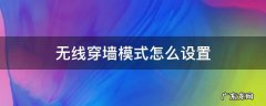 无线穿墙模式怎么设置 如何设置无线网穿墙模式