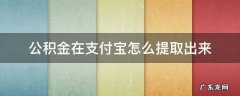 公积金在支付宝怎么提取出来 公积金怎么在支付宝里面提取出来
