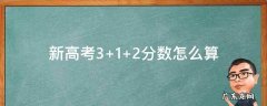 新高考3+1+2分数怎么算 高考3+1+2分数怎么算