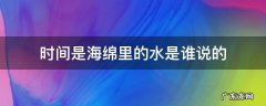 时间是海绵里的水是谁说的 时间就像海绵里的水