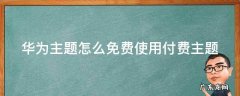 华为主题怎么免费使用付费主题 华为主题怎么免费使用付费主题软件
