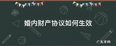 婚内财产协议约定有效吗 婚内财产协议如何生效