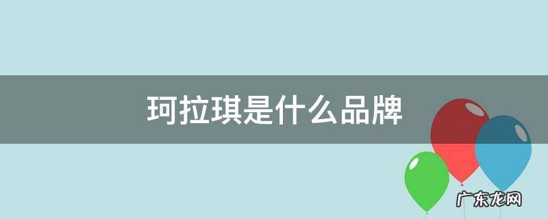 珂拉琪是品牌吗 珂拉琪是什么品牌