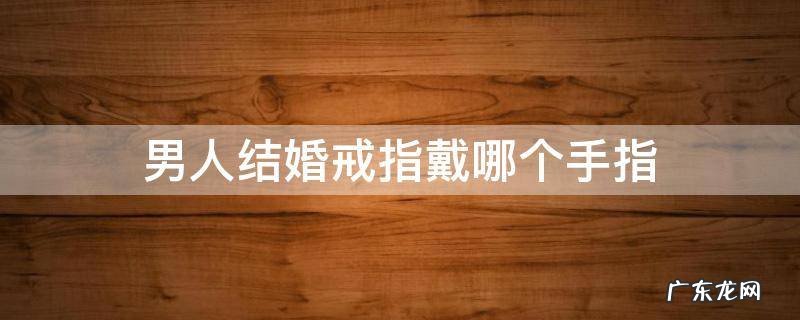 男人结婚戒指戴哪个手指头 男人结婚戒指戴哪个手指