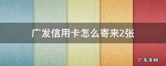 广发信用卡怎么寄来2张有一个是给力卡 广发信用卡怎么寄来2张