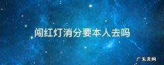 闯红灯能找人消分吗 闯红灯消分要本人去吗