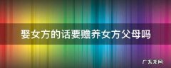 娶女方的话要赡养女方父母吗 女方要赡养男方父母吗