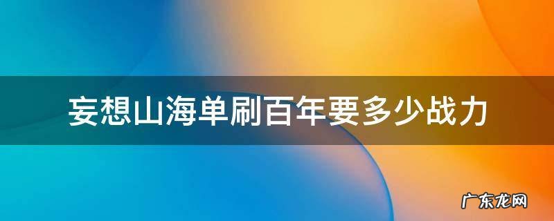 妄想山海单刷百年要多少战力