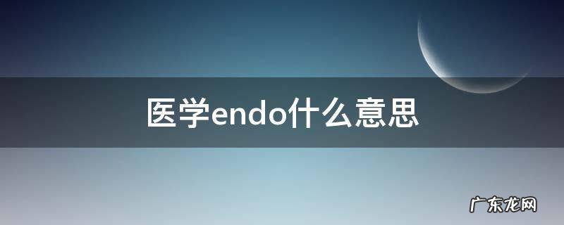 endo医学英语 医学endo什么意思