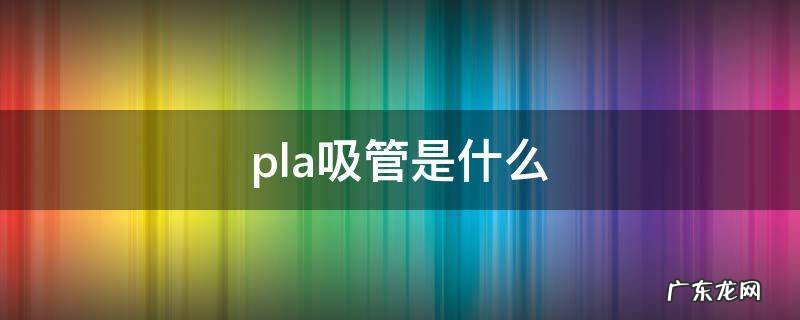 pla吸管是什么 pla吸管百科