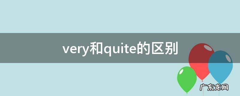 very和quite的区别 very和quite区别和用法