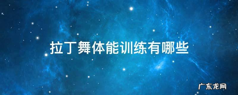 拉丁舞体能运动有哪些 拉丁舞体能训练有哪些