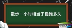 散步一小时相当于慢跑多久 散步一小时和跑步一小时的区别