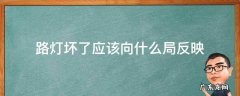 路灯坏了向谁报告 路灯坏了应该向什么局反映
