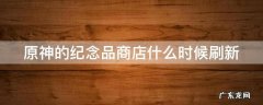 原神的纪念品商店什么时候刷新 原神纪念品商店多长时间刷新一次