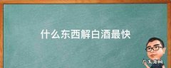 什么东西解白酒最好最快的速度 什么东西解白酒最快