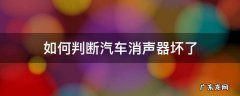如何判断汽车消声器坏了 汽车消音器损坏