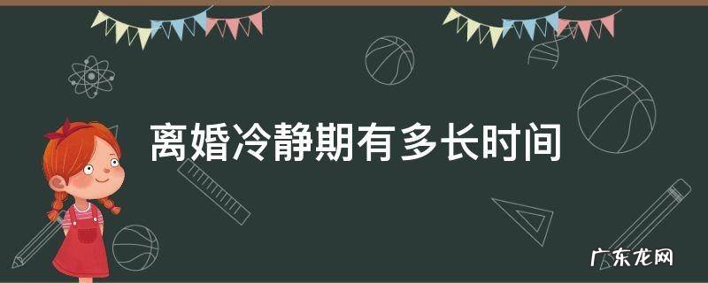 离婚冷静期现在多长时间 离婚冷静期有多长时间