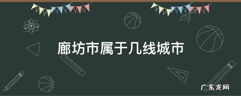 廊坊市属于几线城市 廊坊现在属于几线城市