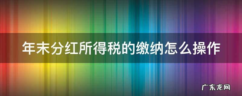 年末分红所得税的缴纳怎么操作 年末分红怎么算