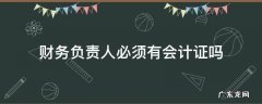 财务负责人需要有会计证吗 财务负责人必须有会计证吗