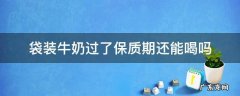 袋装牛奶过期了几天还能喝吗 袋装牛奶过了保质期还能喝吗