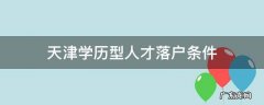 天津学历型人才落户条件 天津学历型人才落户条件满足就可以通过吗