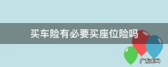 买车险必须买座位险吗 买车险有必要买座位险吗