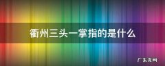 衢州三头一掌的来历 衢州三头一掌指的是什么