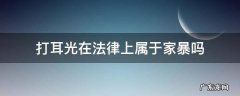 打了一个耳光算家暴吗,家暴的认定条件是什么 打耳光在法律上属于家暴吗