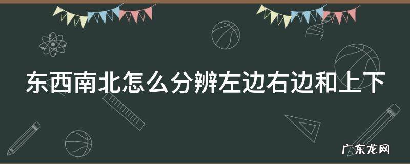 东西南北怎么分辨左边右边和上下 东西南北前后左右怎么分