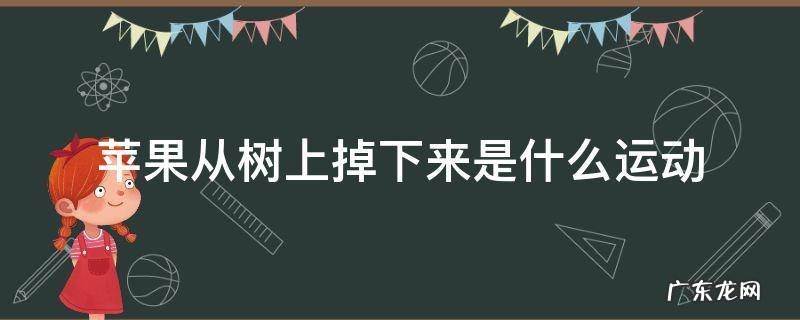 从树上掉落的苹果是做什么运动 苹果从树上掉下来是什么运动