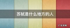 苏轼是哪个地方的 苏轼是什么地方的人