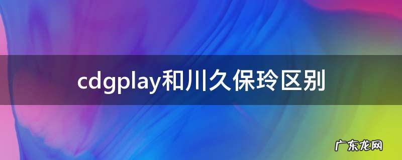 川久保玲和cdg的区别 cdgplay和川久保玲区别