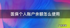医保个人账户余额怎么使用 医保个人账户余额如何使用