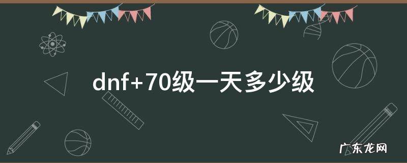 dnf 70级一天多少级
