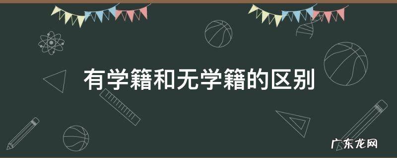 有学籍和没学籍的有啥区别 有学籍和无学籍的区别