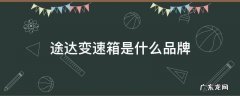 途达自动变速箱是什么牌子 途达变速箱是什么品牌
