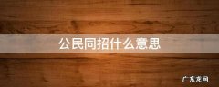 公民同招什么意思 什么叫公民同招