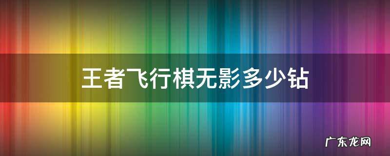 王者飞行棋无影多少钻石 王者飞行棋无影多少钻