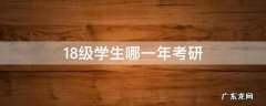 18级新生哪年考研 18级学生哪一年考研