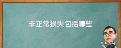 企业所得税非正常损失包括哪些 非正常损失包括哪些