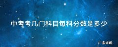 中考考几门科目每科分数是多少分 中考考几门科目每科分数是多少