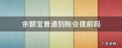 余额宝普通到账会提前吗 余额宝提现会提前到账吗