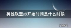 英雄联盟s9开始时间是什么时候 英雄联盟s9是几几年