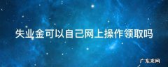 失业金可以自己网上操作领取吗 失业金必须15天之内办理吗