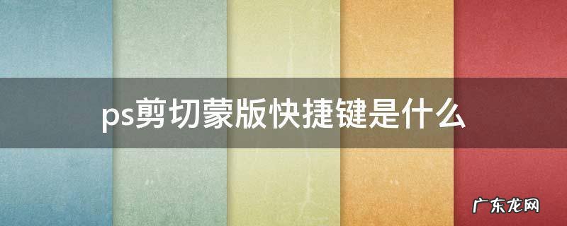 ps剪切蒙版快捷键是什么 ps里的剪切蒙版快捷键