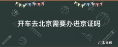 开车去北京需要办进京证吗 开车去北京需要办进京证吗现在